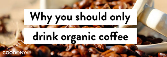 Why you should only drink organic coffee